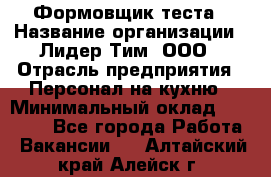 Формовщик теста › Название организации ­ Лидер Тим, ООО › Отрасль предприятия ­ Персонал на кухню › Минимальный оклад ­ 23 500 - Все города Работа » Вакансии   . Алтайский край,Алейск г.